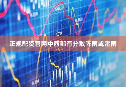 正规配资官网中西部有分散阵雨或雷雨