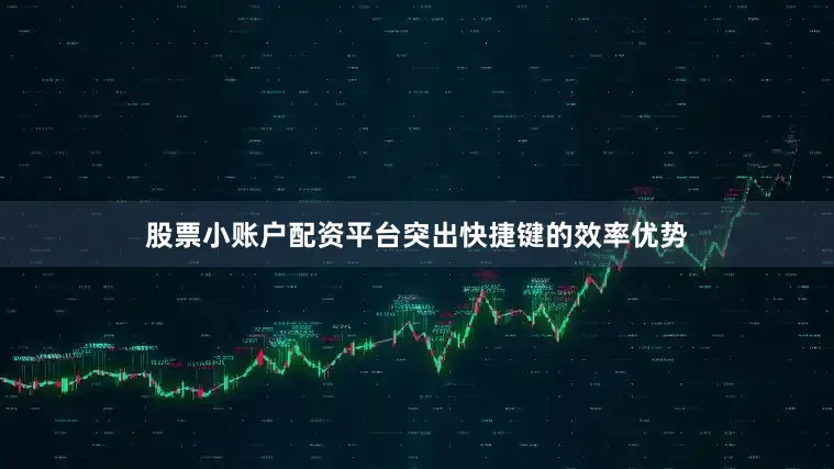 股票小账户配资平台突出快捷键的效率优势